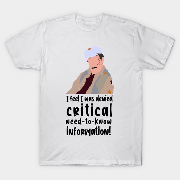 I feel i was denied critical need to know information T-Shirt by calliew1217